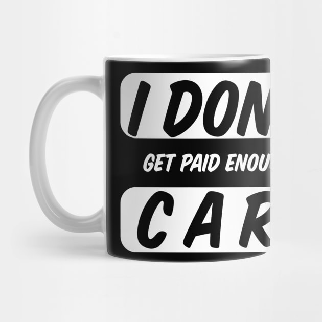 I Do Not Get Paid Enough To Care Funny I Dont Care by BarrelLive